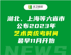 湖北、上海等六省市公布2023年艺术类统考时间，最早11月开始